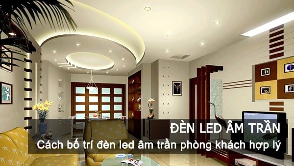 Cách bố trí và lắp đặt khoảng cách bóng đèn LED âm trần phòng khách